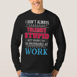 i dont always tolerate stupid but when i do T-Shirt