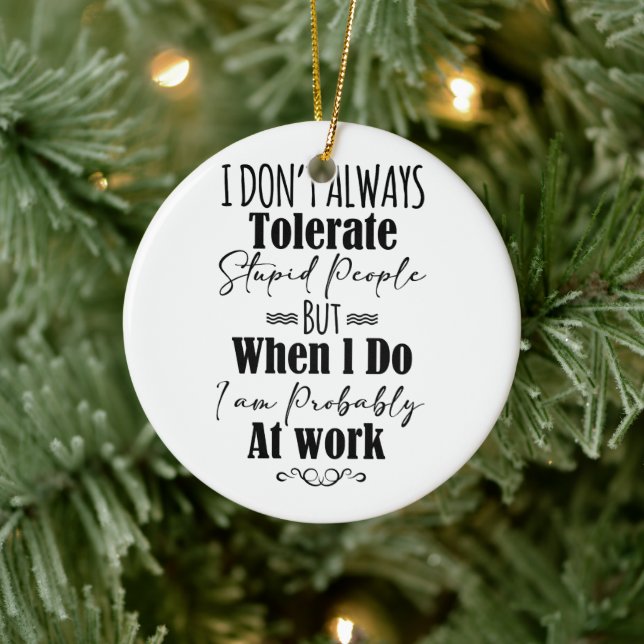 I Don't Always Tolerate Stupid People  Ceramic Ornament (Tree)