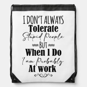 I Don't Always Tolerate Stupid People Drawstring Bag