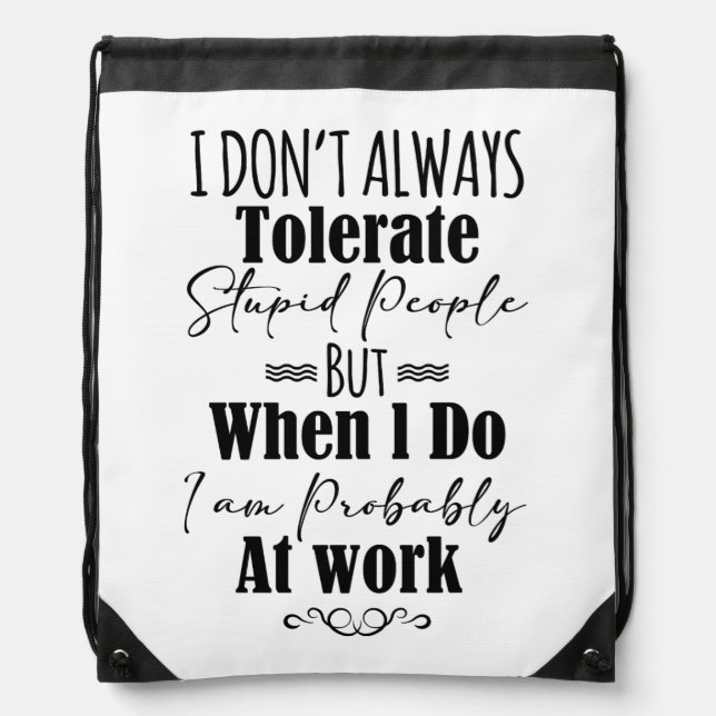 I Don't Always Tolerate Stupid People  Drawstring Bag (Front)