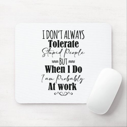 I Dont Always Tolerate Stupid People  Mouse Pad
