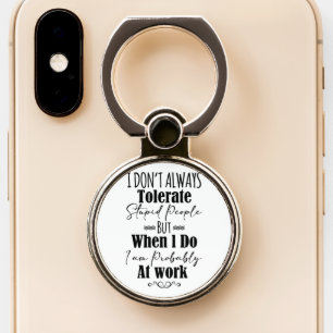I Don't Always Tolerate Stupid People Phone Ring Stand
