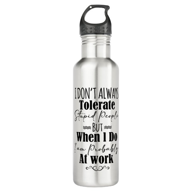 I Don't Always Tolerate Stupid People  Stainless Steel Water Bottle (Front)