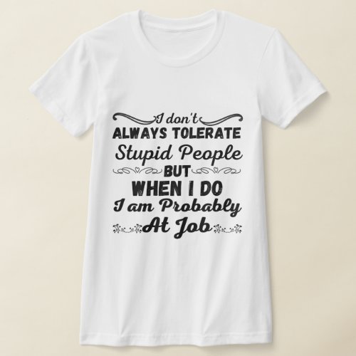I dont always tolerate stupid people  T_Shirt