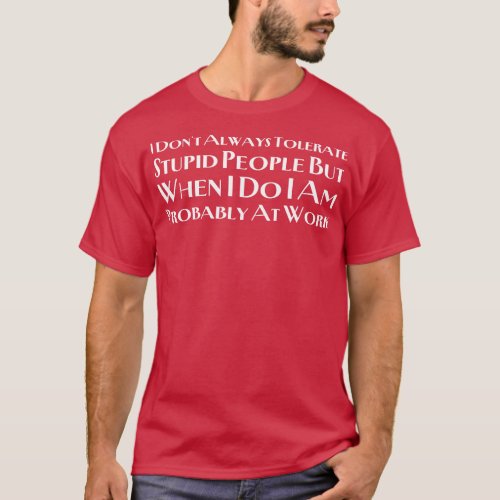 I Dont Always Tolerate Stupid People T_Shirt