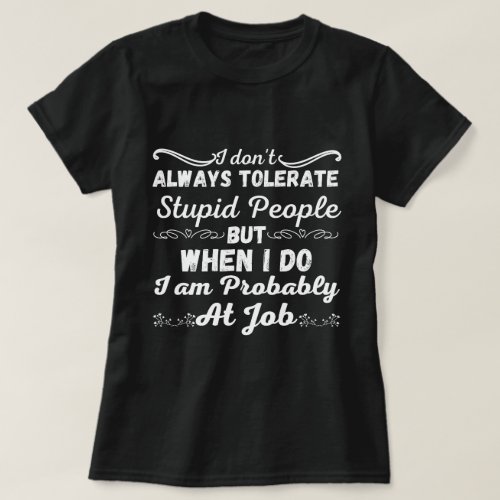 I dont always tolerate stupid people  T_Shirt