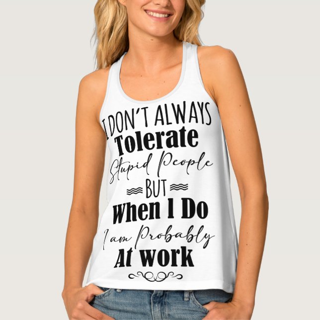 I Don't Always Tolerate Stupid People  Tank Top (Front)