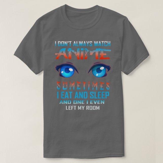 I Don't Always Watch Anime Funny Funny Kawaii Japa T-Shirt (Design Front)