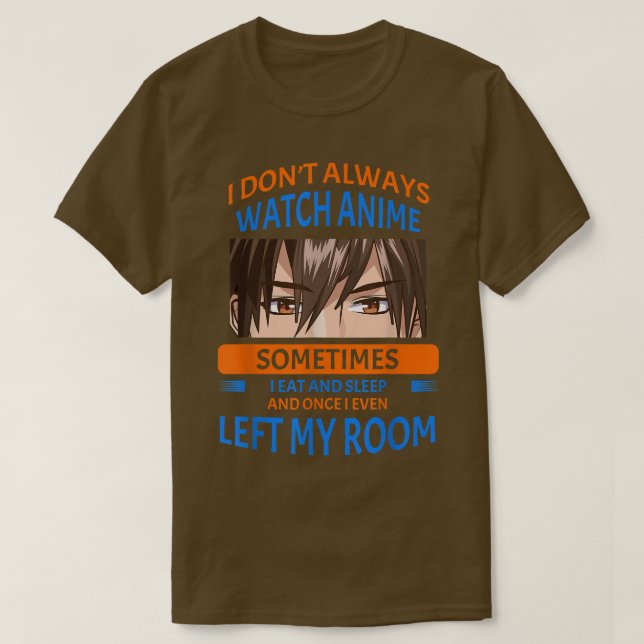 I Don't Always Watch Anime Funny Humor Saying  T-Shirt (Design Front)