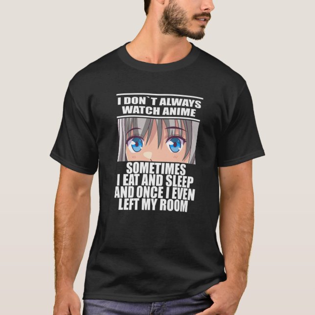 I Don't Always Watch Anime Funny Manga Anime Lover T-Shirt (Front)