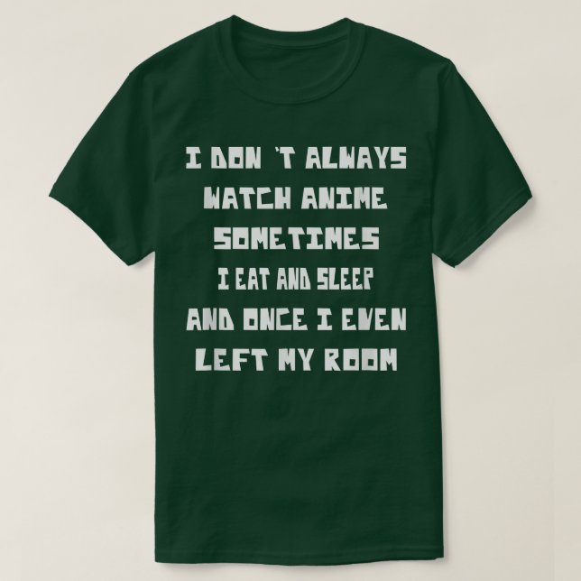 I Don't Always Watch Anime Funny Saying Humor  T-Shirt (Design Front)