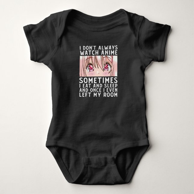 I Don't Always Watch Anime I Eat Sleep Baby Bodysuit (Front)