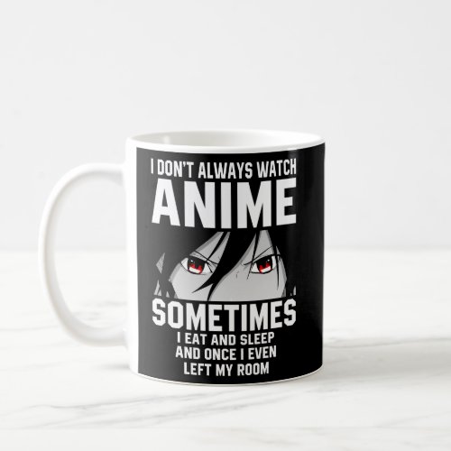 I DonT Always Watch Anime Sometimes I Eat And Sle Coffee Mug