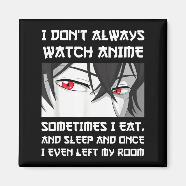 I Don't Always Watch Anime Sometimes I Eat And Sle Magnet (Front)