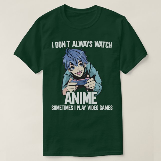 I don't always watch anime sometimes I play video  T-Shirt (Design Front)