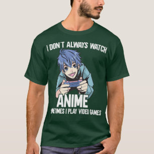 I don't always watch anime sometimes I play video T-Shirt