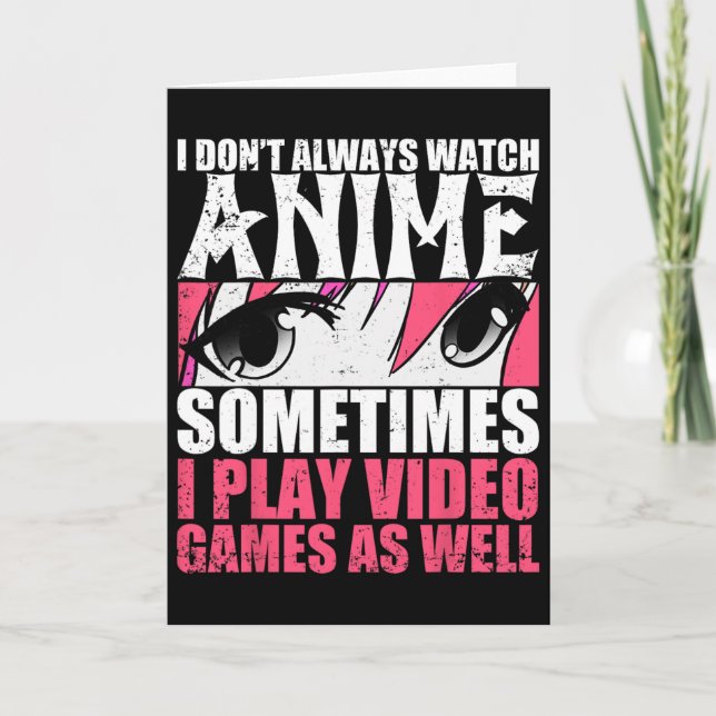 I Dont Always Watch Anime Sometimes Play Video Gam Card (Front)