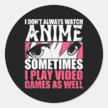 I Dont Always Watch Anime Sometimes Play Video Gam Classic Round Sticker