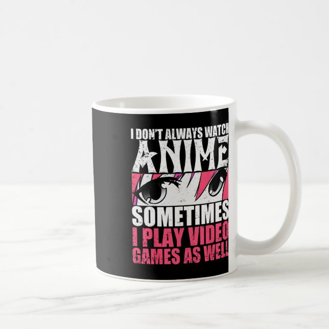 I Dont Always Watch Anime Sometimes Play Video Gam Coffee Mug (Right)