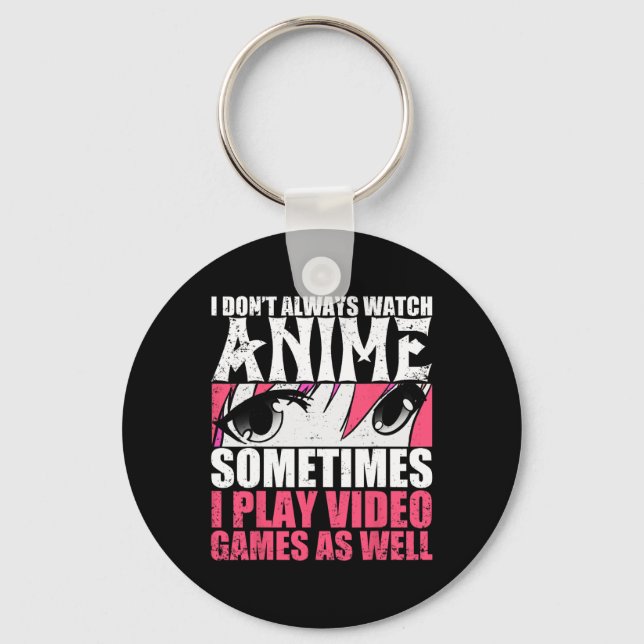 I Dont Always Watch Anime Sometimes Play Video Gam Keychain (Front)