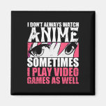 I Dont Always Watch Anime Sometimes Play Video Gam Magnet