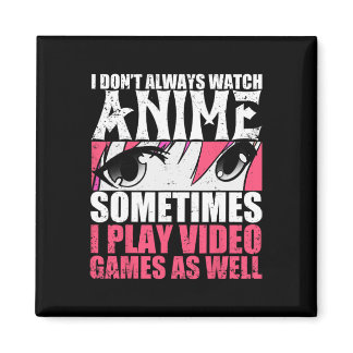 I Dont Always Watch Anime Sometimes Play Video Gam Magnet