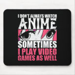 I Dont Always Watch Anime Sometimes Play Video Gam Mouse Pad