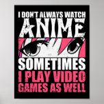 I Dont Always Watch Anime Sometimes Play Video Gam Poster