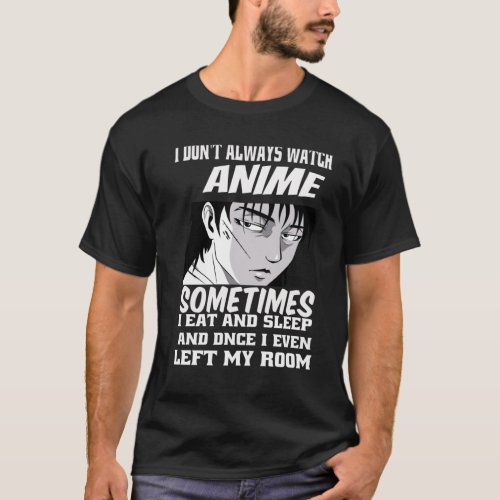 i dont always watch anime T_Shirt