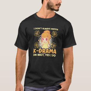 I Dont Always Watch K Drama K Drama K Pop T-Shirt
