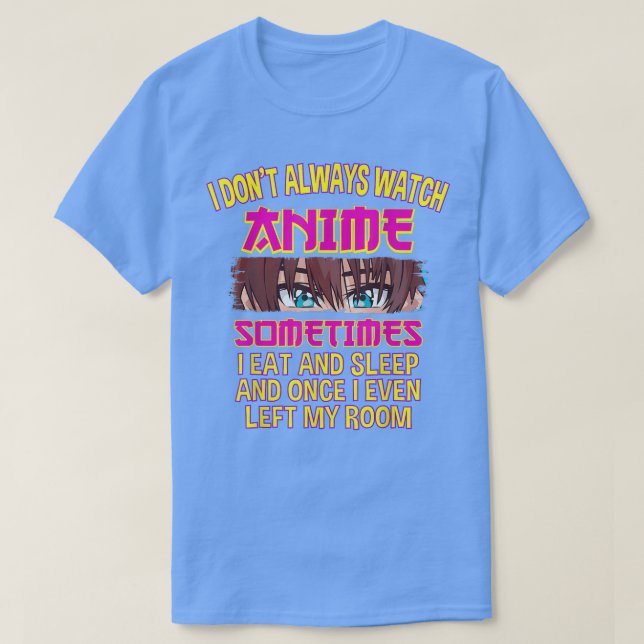 I Don't Always Watch Watching Anime Sometimes i Ea T-Shirt (Design Front)