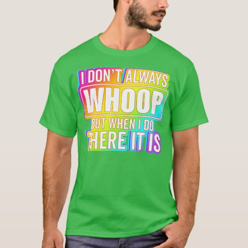 I Dont Always Whoop But When I Do There It Is Funn T_Shirt