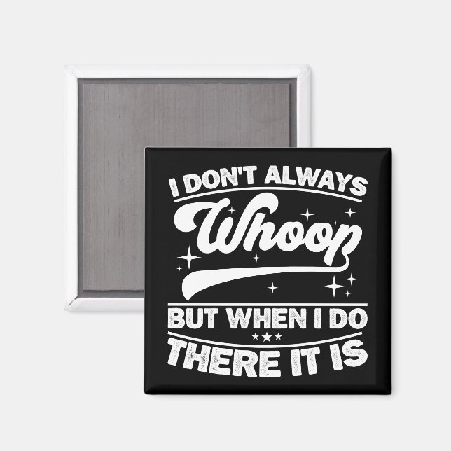 I Don't Always Whoop But When I Do There It Is  Magnet (Front/Back)