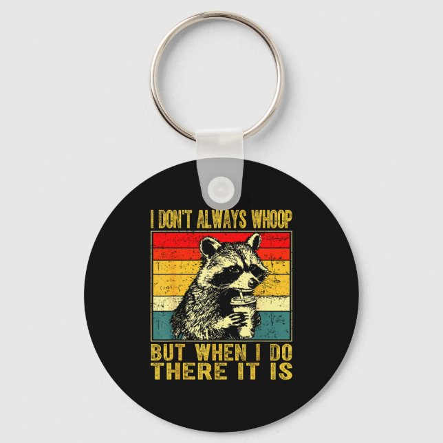 I Don't Always Whoop Funny Racoon Sarcastic Unhing Keychain (Front)