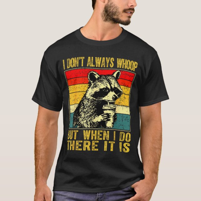 I Don't Always Whoop Funny Racoon Sarcastic Unhing T-Shirt (Front)