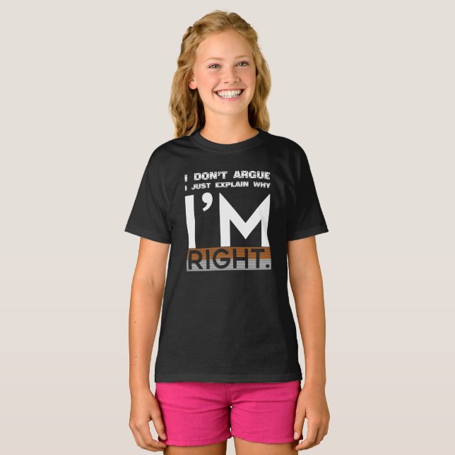 I don't argue, I just explain why I'm right T-Shirt (Front Full)