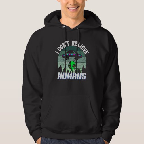 I Dont Believe Humans Green Alien Abduction UFO Hoodie