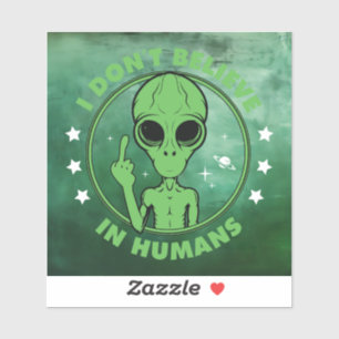 I Don't Believe In Humans Funny Alien Design Sticker