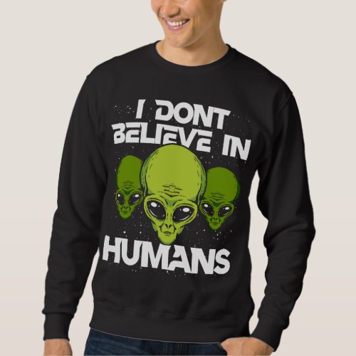 I Dont Believe In Humans Funny Alien UFO Astronom Sweatshirt