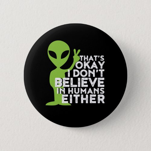 I Dont Believe In Humans Funny Alien UFO Sarcasm Button