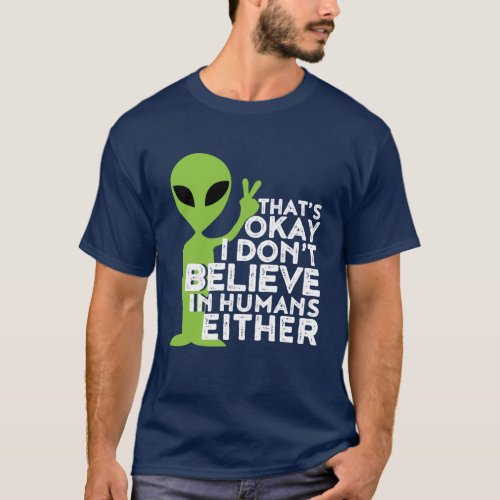 I Dont Believe In Humans Funny Alien UFO Sarcasm T_Shirt