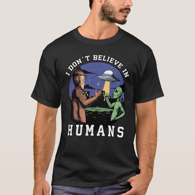 I Don't Believe in Humans, Funny Bigfoot and Alien T-Shirt (Front)