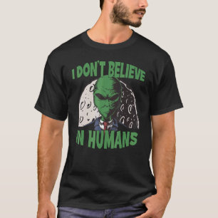 I Dont Believe In Humans Green Alien Abduction Ali T-Shirt