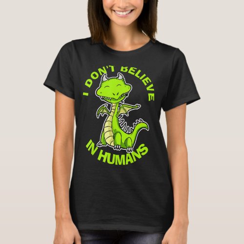 I Dont Believe In Humans Mythical Creatures Dragon T_Shirt