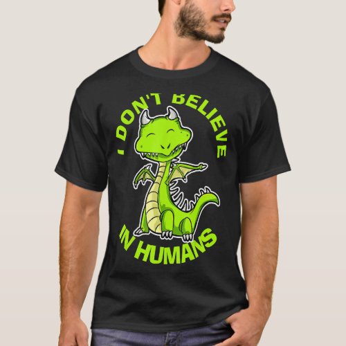 I Dont Believe In Humans Mythical Creatures Dragon T_Shirt