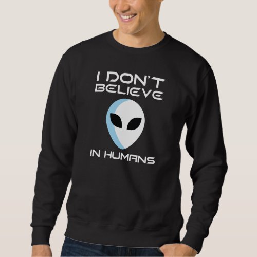 I Dont Believe In Humans Sweatshirt