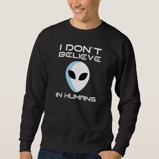 I Don't Believe In Humans Sweatshirt (Front)