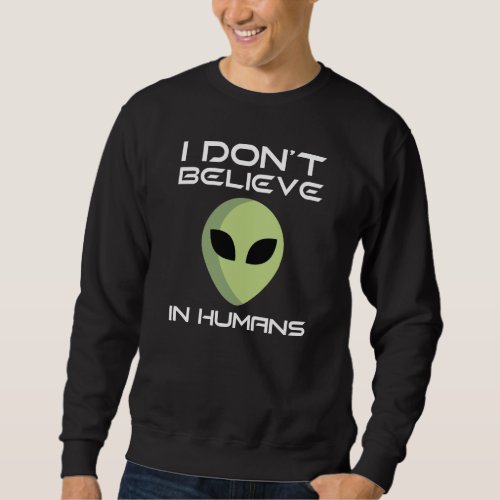 I Dont Believe In Humans Sweatshirt