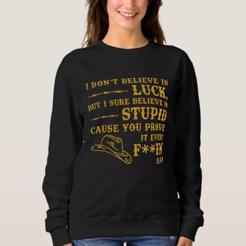I Dont Believe In Luck But Sure I Believe In Stup Sweatshirt