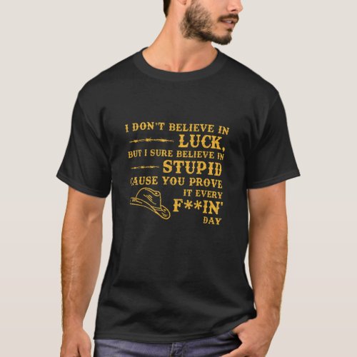 I Dont Believe In Luck But Sure I Believe In Stup T_Shirt